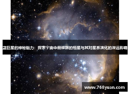 蓝巨星的神秘魅力：探索宇宙中最耀眼的恒星与其对星系演化的深远影响